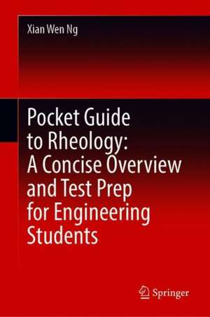 Pocket Guide to Rheology: A Concise Overview and Test Prep for Engineering Students de Xian Wen Ng