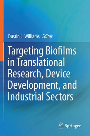 Targeting Biofilms in Translational Research, Device Development, and Industrial Sectors de Dustin L. Williams