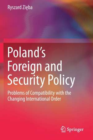 Poland’s Foreign and Security Policy: Problems of Compatibility with the Changing International Order de Ryszard Zięba