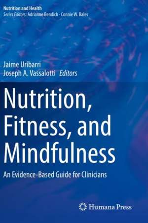 Nutrition, Fitness, and Mindfulness: An Evidence-Based Guide for Clinicians de Jaime Uribarri