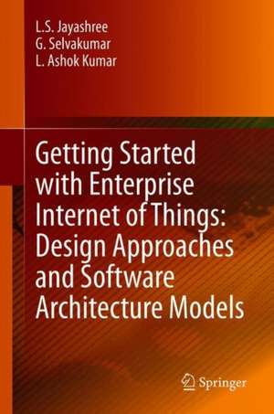 Getting Started with Enterprise Internet of Things: Design Approaches and Software Architecture Models de L. S. Jayashree