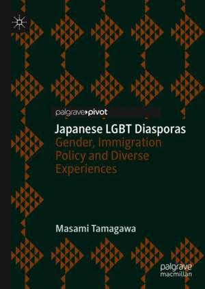 Japanese LGBT Diasporas: Gender, Immigration Policy and Diverse Experiences de Masami Tamagawa