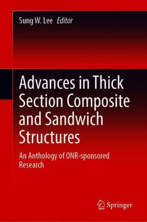 Advances in Thick Section Composite and Sandwich Structures: An Anthology of ONR-sponsored Research de Sung W. Lee