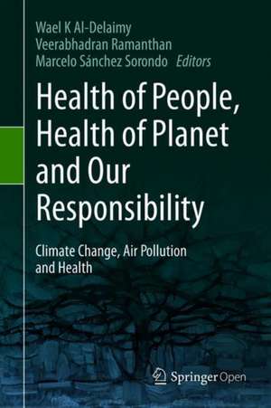 Health of People, Health of Planet and Our Responsibility: Climate Change, Air Pollution and Health de Wael Al-Delaimy