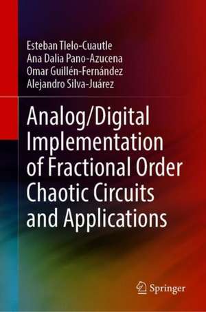 Analog/Digital Implementation of Fractional Order Chaotic Circuits and Applications de Esteban Tlelo-Cuautle