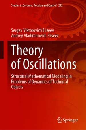 Theory of Oscillations: Structural Mathematical Modeling in Problems of Dynamics of Technical Objects de Sergey Viktorovich Eliseev