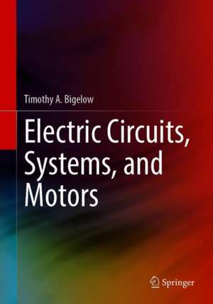 Electric Circuits, Systems, and Motors de Timothy A. Bigelow