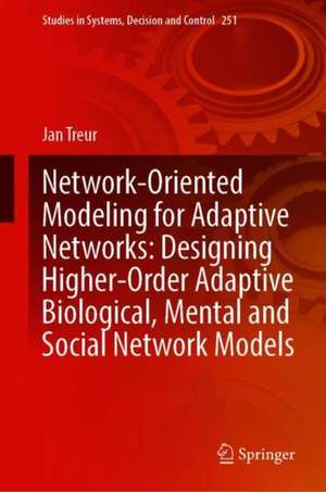 Network-Oriented Modeling for Adaptive Networks: Designing Higher-Order Adaptive Biological, Mental and Social Network Models de Jan Treur