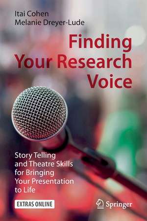 Finding Your Research Voice: Story Telling and Theatre Skills for Bringing Your Presentation to Life de Itai Cohen