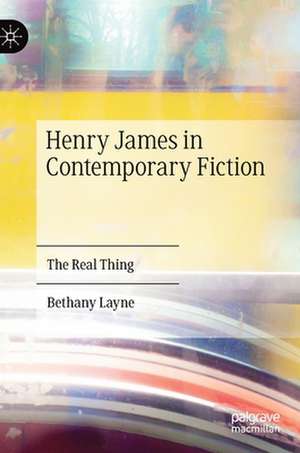 Henry James in Contemporary Fiction: The Real Thing de Bethany Layne