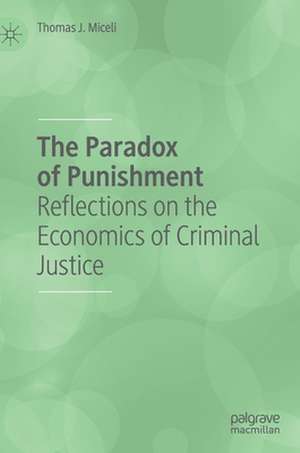 The Paradox of Punishment: Reflections on the Economics of Criminal Justice de Thomas J. Miceli