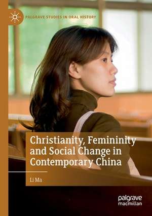 Christianity, Femininity and Social Change in Contemporary China de Li Ma