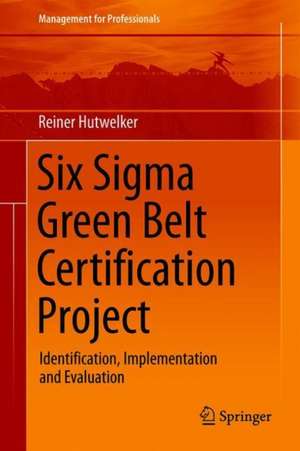 Six Sigma Green Belt Certification Project: Identification, Implementation and Evaluation de Reiner Hutwelker