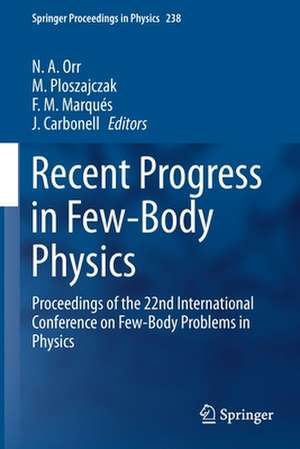 Recent Progress in Few-Body Physics: Proceedings of the 22nd International Conference on Few-Body Problems in Physics de N. A. Orr