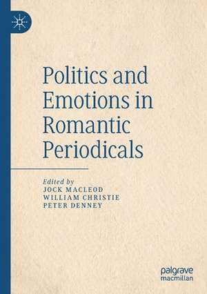 Politics and Emotions in Romantic Periodicals de Jock Macleod