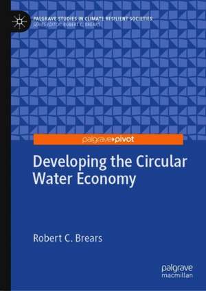 Developing the Circular Water Economy de Robert C. Brears