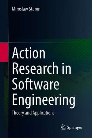 Action Research in Software Engineering: Theory and Applications de Miroslaw Staron