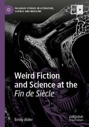 Weird Fiction and Science at the Fin de Siècle de Emily Alder