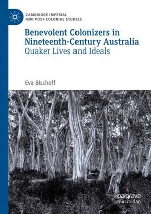 Benevolent Colonizers in Nineteenth-Century Australia: Quaker Lives and Ideals de Eva Bischoff