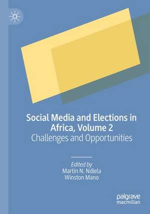 Social Media and Elections in Africa, Volume 2: Challenges and Opportunities de Martin N. Ndlela