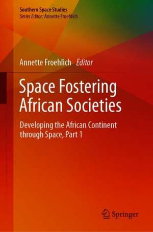 Space Fostering African Societies: Developing the African Continent through Space, Part 1 de Annette Froehlich