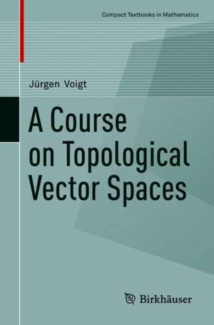 A Course on Topological Vector Spaces de Jürgen Voigt