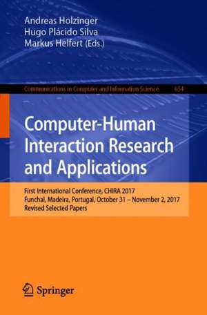 Computer-Human Interaction Research and Applications: First International Conference, CHIRA 2017, Funchal, Madeira, Portugal, October 31 – November 2, 2017, Revised Selected Papers de Andreas Holzinger