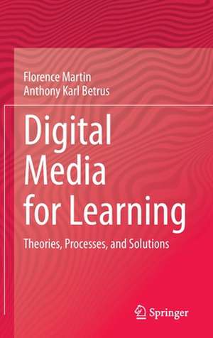 Digital Media for Learning: Theories, Processes, and Solutions de Florence Martin