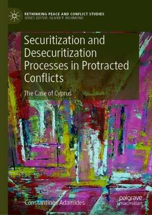 Securitization and Desecuritization Processes in Protracted Conflicts: The Case of Cyprus de Constantinos Adamides