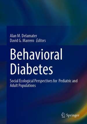 Behavioral Diabetes: Social Ecological Perspectives for Pediatric and Adult Populations de Alan M. Delamater