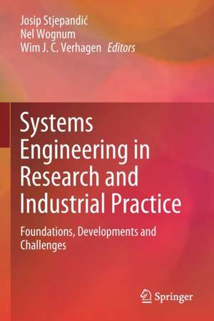 Systems Engineering in Research and Industrial Practice: Foundations, Developments and Challenges de Josip Stjepandić