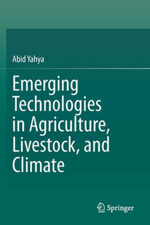 Emerging Technologies in Agriculture, Livestock, and Climate de Abid Yahya