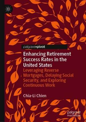 Enhancing Retirement Success Rates in the United States: Leveraging Reverse Mortgages, Delaying Social Security, and Exploring Continuous Work de Chia-Li Chien