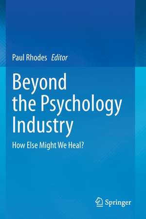 Beyond the Psychology Industry: How Else Might We Heal? de Paul Rhodes