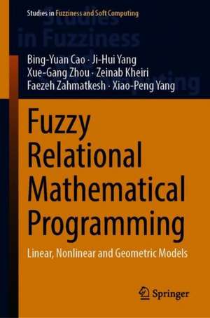 Fuzzy Relational Mathematical Programming: Linear, Nonlinear and Geometric Programming Models de Bing-Yuan Cao