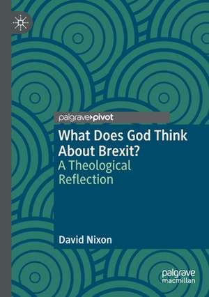 What Does God Think About Brexit?: A Theological Reflection de David Nixon