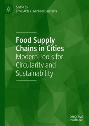 Food Supply Chains in Cities: Modern Tools for Circularity and Sustainability de Emel Aktas