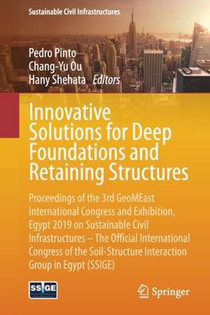 Innovative Solutions for Deep Foundations and Retaining Structures: Proceedings of the 3rd GeoMEast International Congress and Exhibition, Egypt 2019 on Sustainable Civil Infrastructures – The Official International Congress of the Soil-Structure Interaction Group in Egypt (SSIGE) de Pedro Pinto