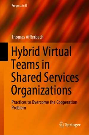 Hybrid Virtual Teams in Shared Services Organizations: Practices to Overcome the Cooperation Problem de Thomas Afflerbach