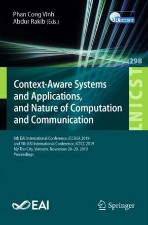 Context-Aware Systems and Applications, and Nature of Computation and Communication: 8th EAI International Conference, ICCASA 2019, and 5th EAI International Conference, ICTCC 2019, My Tho City, Vietnam, November 28-29, 2019, Proceedings de Phan Cong Vinh