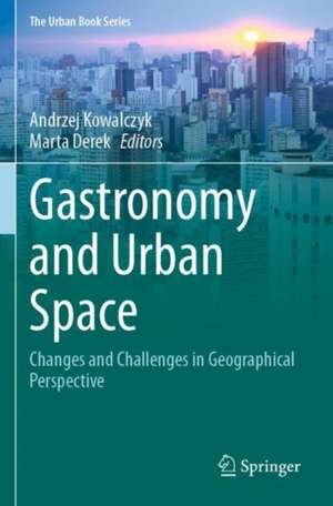 Gastronomy and Urban Space: Changes and Challenges in Geographical Perspective de Andrzej Kowalczyk