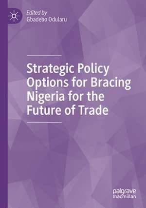 Strategic Policy Options for Bracing Nigeria for the Future of Trade de Gbadebo Odularu