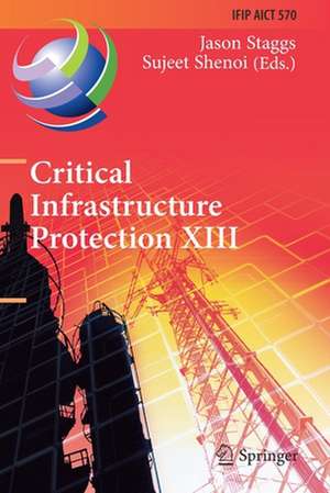 Critical Infrastructure Protection XIII: 13th IFIP WG 11.10 International Conference, ICCIP 2019, Arlington, VA, USA, March 11–12, 2019, Revised Selected Papers de Jason Staggs