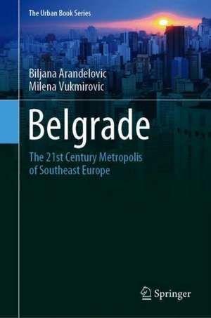 Belgrade: The 21st Century Metropolis of Southeast Europe de Biljana Arandelovic