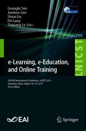 e-Learning, e-Education, and Online Training: 5th EAI International Conference, eLEOT 2019, Kunming, China, August 18–19, 2019, Proceedings de Guanglu Sun