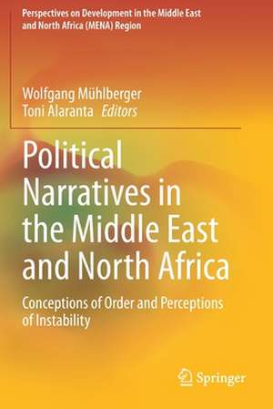 Political Narratives in the Middle East and North Africa: Conceptions of Order and Perceptions of Instability de Wolfgang Mühlberger