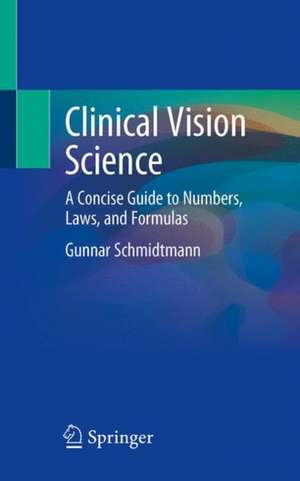 Clinical Vision Science: A Concise Guide to Numbers, Laws, and Formulas de Gunnar Schmidtmann