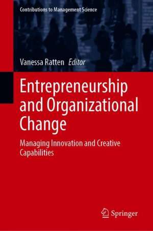 Entrepreneurship and Organizational Change: Managing Innovation and Creative Capabilities de Vanessa Ratten