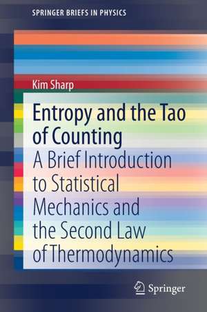 Entropy and the Tao of Counting: A Brief Introduction to Statistical Mechanics and the Second Law of Thermodynamics de Kim Sharp