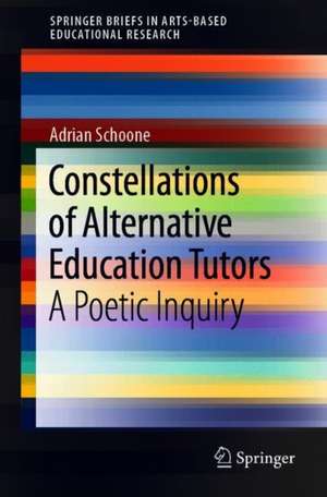 Constellations of Alternative Education Tutors: A Poetic Inquiry de Adrian Schoone